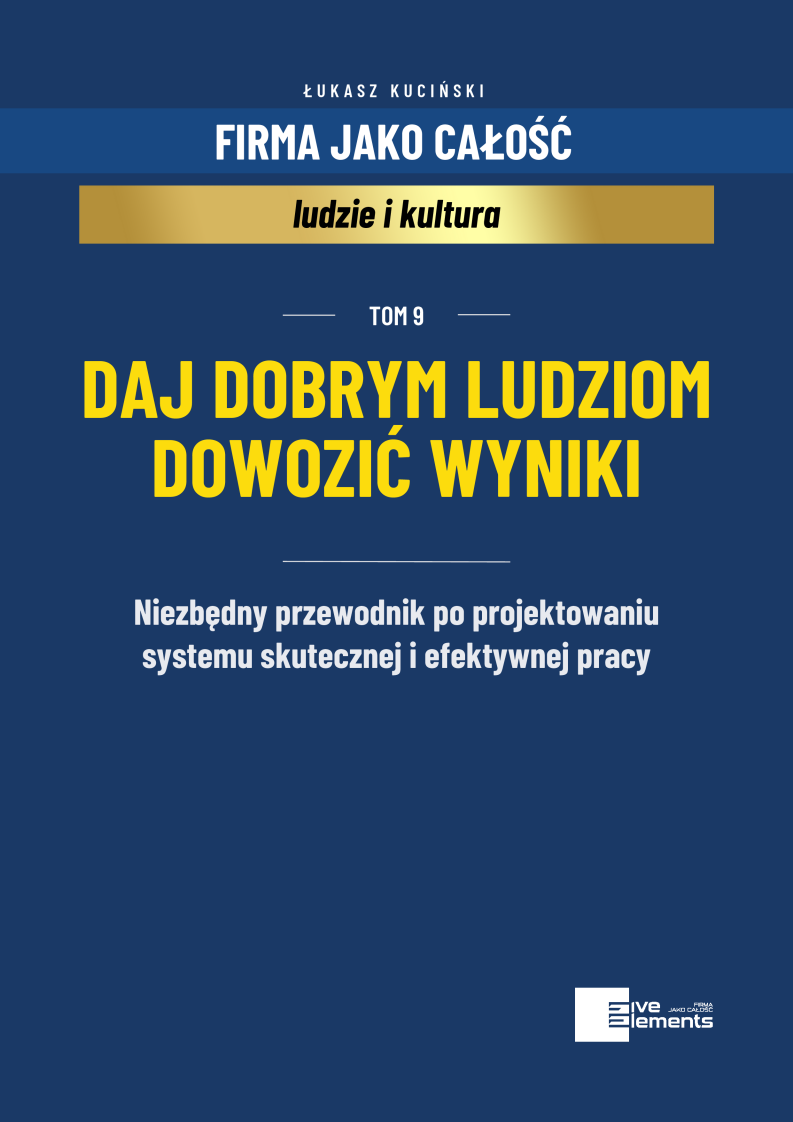 Firma Jako Całość. Tom 9: Daj Dobrym Ludziom Dowozić Wyniki