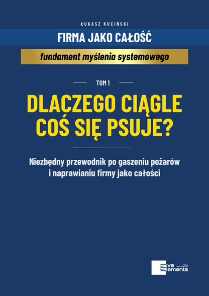 Firma Jako Całość. Tom 1: Dlaczego Ciągle Coś Się Psuje?