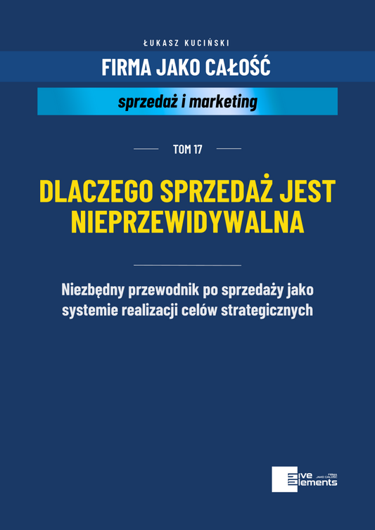 Firma Jako Całość. Tom 17: Dlaczego Sprzedaż Jest Nieprzewidywalna