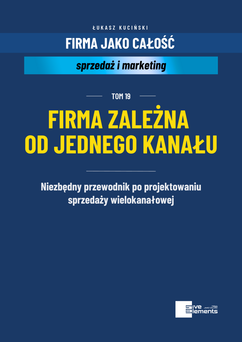 Firma Jako Całość. Tom 19: Firma Zależna Od Jednego Kanału