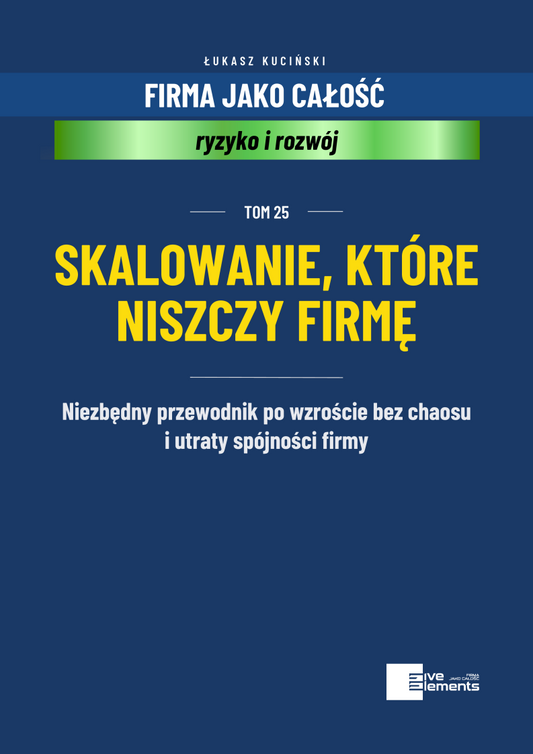 Firma Jako Całość. Tom 25: Skalowanie, Które Niszczy Firmę