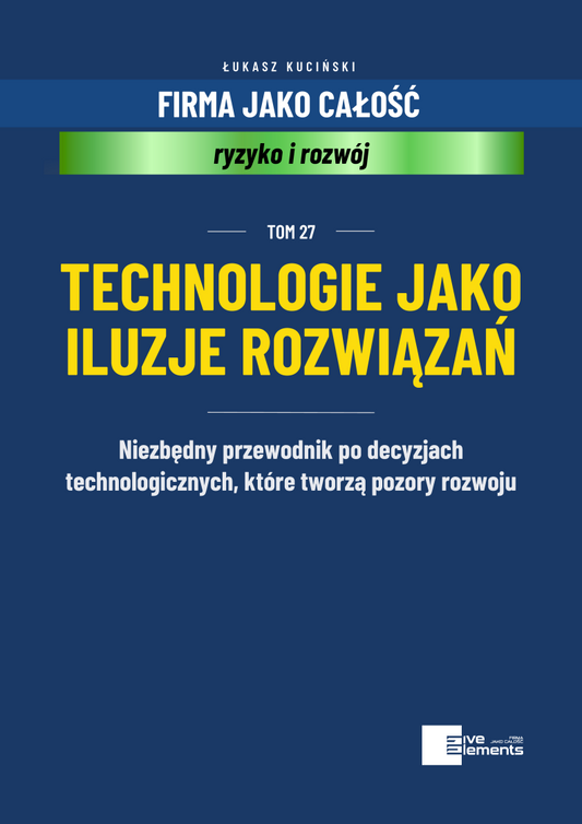 Firma Jako Całość. Tom 27: Technologie Jako Iluzje Rozwiązań